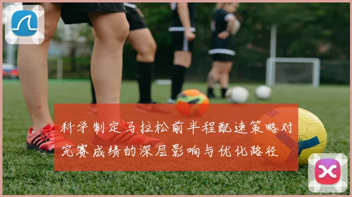 科学制定马拉松前半程配速策略对完赛成绩的深层影响与优化路径